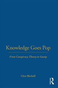 Knowledge Goes Pop : From Conspiracy Theory to Gossip - Clare Birchall