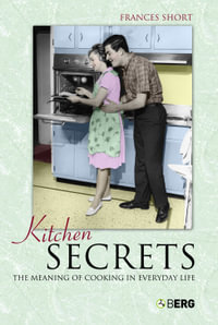 Kitchen Secrets : The Meaning of Cooking in Everyday Life - Frances Short