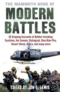 The Mammoth Book of Modern Battles : 42 gripping accounts of battles including Tsushima, the Somme, Stalingrad, Dien Bien Phu, Desert Storm, Basra, and many more - Jon E. Lewis