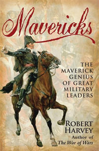 Mavericks : The Maverick Genius of Great Military Leaders - Robert Harvey