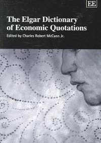 The Elgar Dictionary of Economic Quotations : Elgar Original Reference - Charles Robert McCann Jr