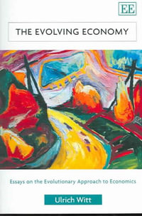 The Evolving Economy Essays on the Evolutionary Approach to Economics - Ulrich Witt