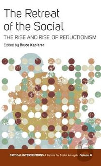 The Retreat of the Social : The Rise and Rise of Reductionism - Bruce Kapferer