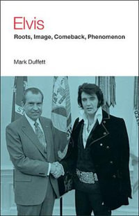 Elvis : Roots, Image, Comeback, Phenomenon - Mark Duffett
