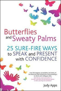 Butterflies and Sweaty Palms : 25 Sure-fire ways to Speak and Present with Confidence - Judy Apps