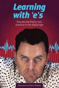 Learning with e's : Educational theory and practice in the digital age - Steve Wheeler