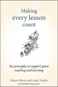 Making Every Lesson Count : Six principles to support great teaching and learning - Shaun Allison
