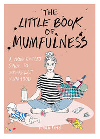 The Little Book of Mumfulness : A Non-Expert Guide to Imperfect Mumhood - Sarah Ford