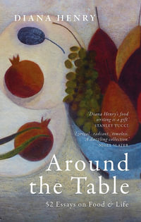 Around the Table : 52 Essays on Food & Life. The perfect gift for foodies - Diana Henry