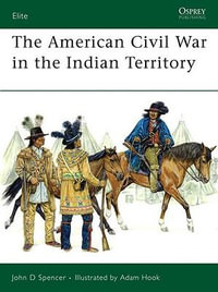 The American Civil War in the Indian Territory : Elite - John D. Spencer