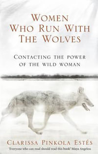 Women Who Run With The Wolves : Contacting the Power of the Wild Woman - Clarissa Pinkola Estes