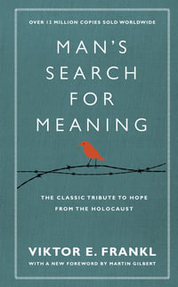 Man's Search For Meaning : The classic tribute to hope from the Holocaust (With New Material) - Viktor E Frankl