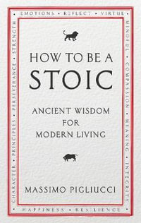 How To Be A Stoic : Ancient Wisdom for Modern Living - Massimo Pigliucci