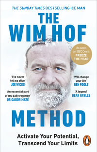 The Wim Hof Method : Activate Your Potential, Transcend Your Limits - Wim Hof
