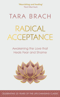 Radical Acceptance : Awakening the Love that Heals Fear and Shame - Tara Brach