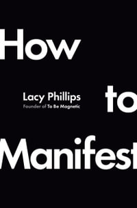How to Manifest : A neuroscientific solution for people who are sick of their own b.s.
