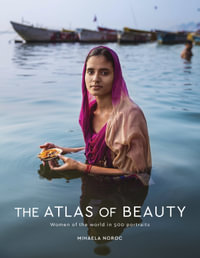 The Atlas of Beauty : Women of the World in 500 Portraits - Mihaela Noroc