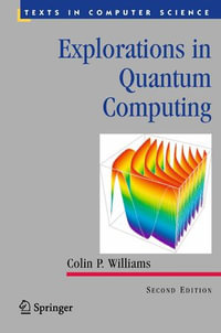 Explorations in Quantum Computing : Explorations In Quantum Computing - Colin P. Williams