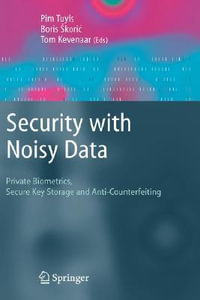 Security with Noisy Data : On Private Biometrics, Secure Key Storage and Anti-Counterfeiting - Pim Tuyls