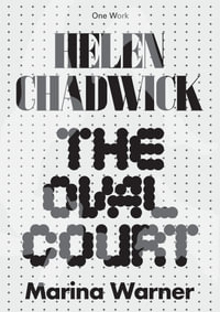 Helen Chadwick : The Oval Court - Marina Warner