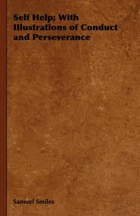 Self Help : With Illustrations of Conduct and Perseverance - Samuel Smiles