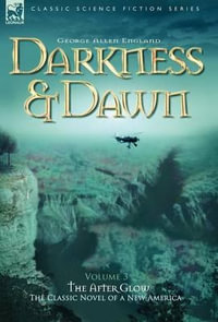 Darkness & Dawn Volume 3 - The After Glow : Classic Science Fiction & Fantasy - George Allen England