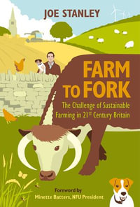 Farm to Fork : The Challenge of Sustainable Farming in 21st Century Britain - Joe Stanley