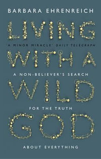 Living with a Wild God : A Non-Believer's Search for the Truth About Everything - Barbara Ehrenreich