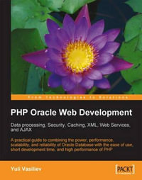 PHP Oracle Web Development : Data Processing, Security, Caching, XML, Web Services, and Ajax - Yuli Vasiliev