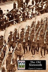 The Old Sixteenth : Being a Record of the 16th Battalion A.I.F., During the Great War - Captain C. Longmore
