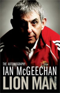 Lion Man : The Autobiography - Ian McGeechan