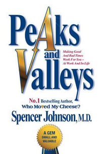 Peaks and Valleys : Making Good and Bad Times Work for You - At Work and in Life - Spencer Johnson
