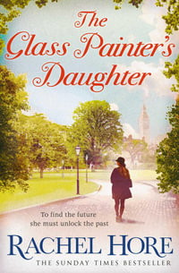 The Glass Painter's Daughter : Uncover an extraordinary love story from the million-copy bestselling author of The Hidden Years - Rachel Hore