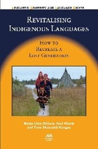 Revitalising Indigenous Languages : How to Recreate a Lost Generation - Marja-Liisa Olthuis