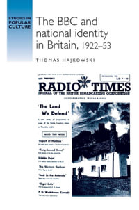 The BBC and national identity in Britain, 1922-53 : Studies in Popular Culture - Thomas Hajkowski