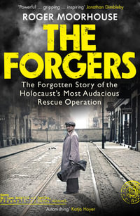 The Forgers : The Forgotten Story of the Holocaust's Most Audacious Rescue Operation - Roger Moorhouse