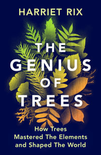 The Genius of Trees : How trees mastered the elements and shaped the world - Harriet Rix