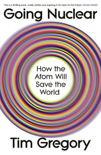 Going Nuclear : How the Atom Will Save the World - Tim Gregory