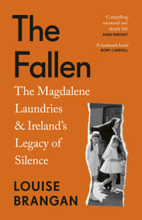 The Fallen : The Magdalene Laundries and Ireland's Legacy of Silence - Louise Brangan