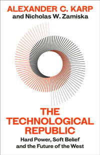 The Technological Republic : Hard Power, Soft Belief, and the Future of the West - Alexander C.Karp