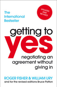 Getting To Yes : Negotiating An Agreement Without Giving In - Roger Fisher