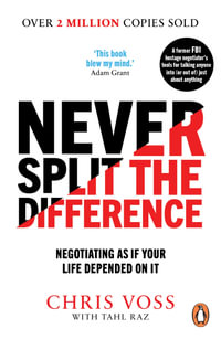 Never Split the Difference : Negotiating as if Your Life Depended on It - Chris Voss