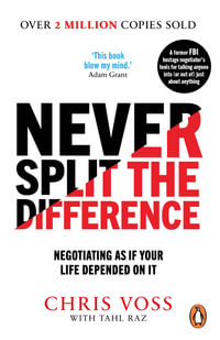Never Split the Difference : Negotiating as if Your Life Depended on It - Chris Voss