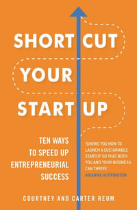 Shortcut Your Startup : Ten Ways to Speed Up Entrepreneurial Success - Courtney Reum