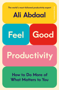Feel-Good Productivity : How to Do More of What Matters to You - Ali Abdaal