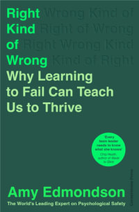 Right Kind of Wrong : Why Learning to Fail Can Teach Us to Thrive - Amy Edmondson