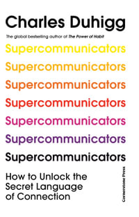 Supercommunicators : The Power of Conversation and the Hidden Language of Connection - Charles Duhigg