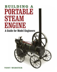 Building a Portable Steam Engine : A Guide for Model Engineers - Tony Webster