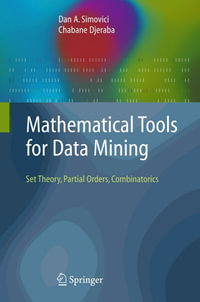 Mathematical Tools for Data Mining : Set Theory, Partial Orders, Combinatorics - Dan A. Simovici