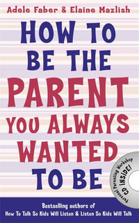 How to Be the Parent You Always Wanted to Be : How To Talk - Adele Faber
